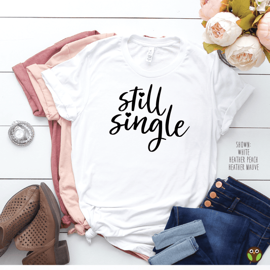 Still Single - Unisex Valentine's Day Shirt